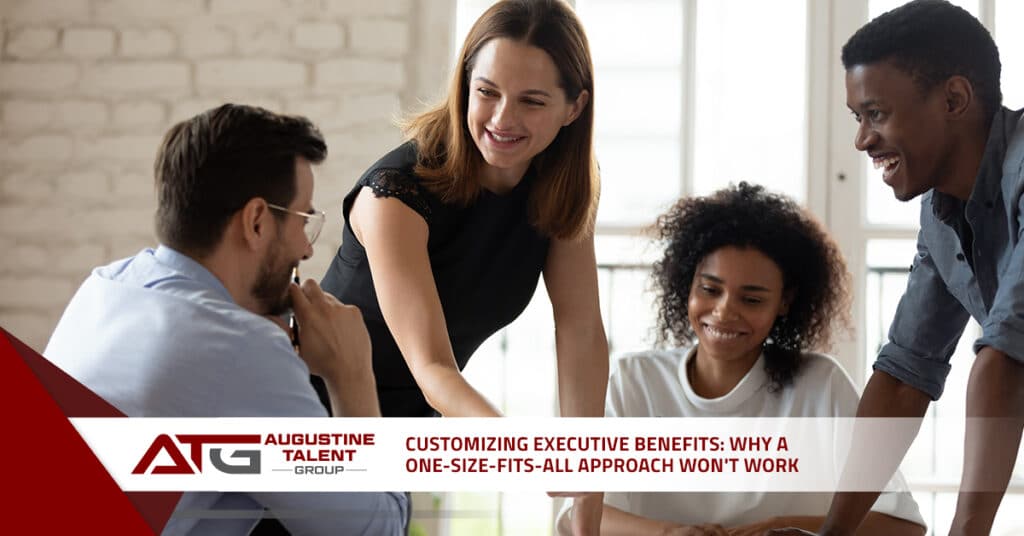 Customizing Executive Benefits: Why a One-Size-Fits-All Approach Won't Work - Augustine Talent Group
