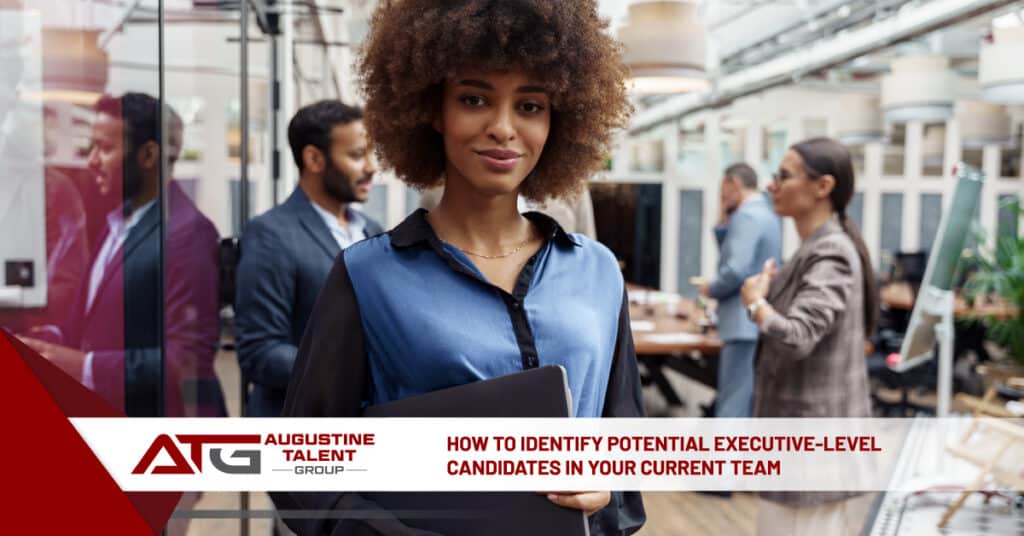 How to Identify Potential Executive-Level Candidates in Your Current Team - Augustine Talent Group