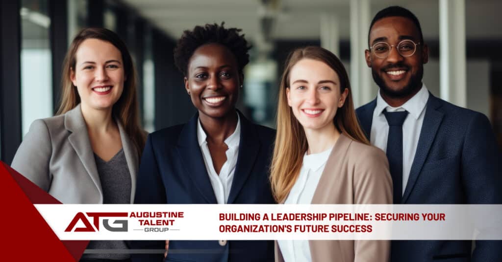 Building a Leadership Pipeline: Securing Your Organization's Future Success - Augustine Talent Group