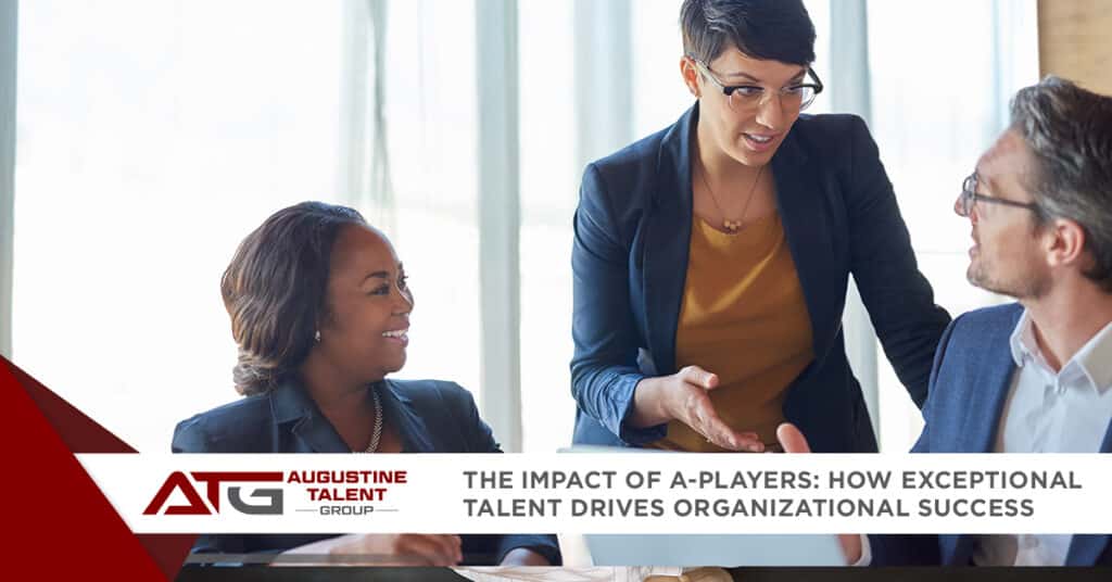 The Impact of A-Players: How Exceptional Talent Drives Organizational Success - Augustine Talent Group