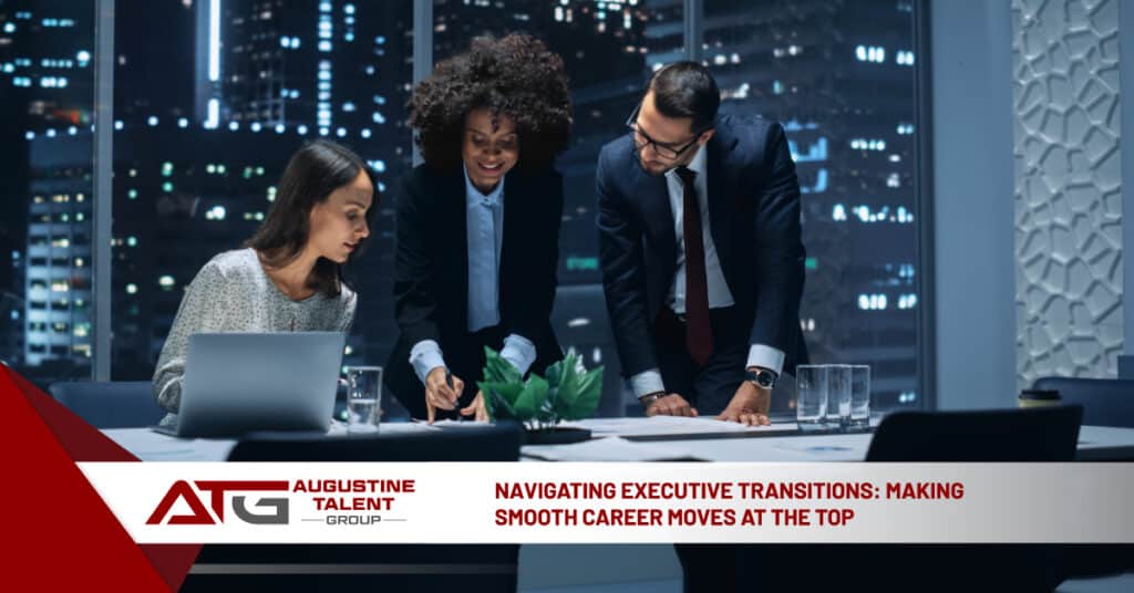 Navigating Executive Transitions: Making Smooth Career Moves at the Top - Augustine Talent Group